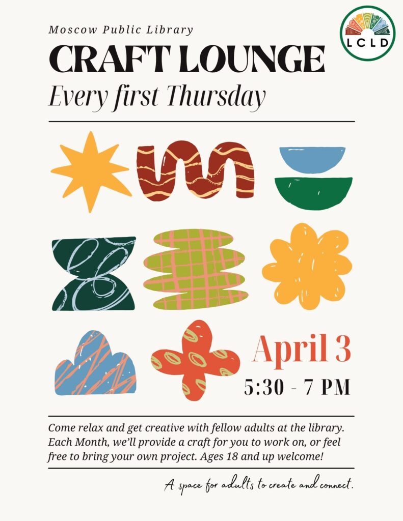Craft Lounge at the Moscow Public Library every first Thursday starting April 3rd from 5:30 to 7 PM.